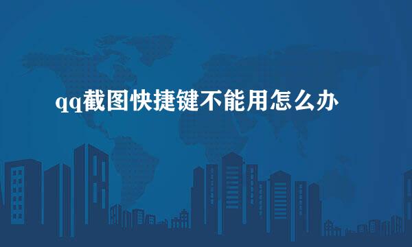 qq截图快捷键不能用怎么办