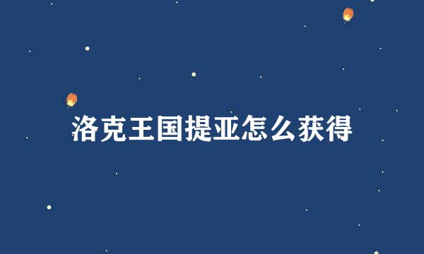 洛克王国提亚怎么获得