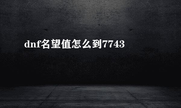 dnf名望值怎么到7743