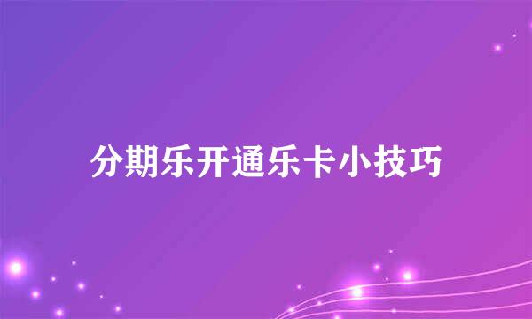 分期乐开通乐卡小技巧