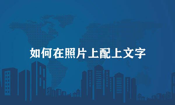 如何在照片上配上文字