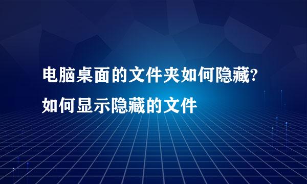 电脑桌面的文件夹如何隐藏?如何显示隐藏的文件