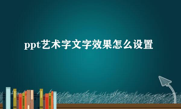 ppt艺术字文字效果怎么设置