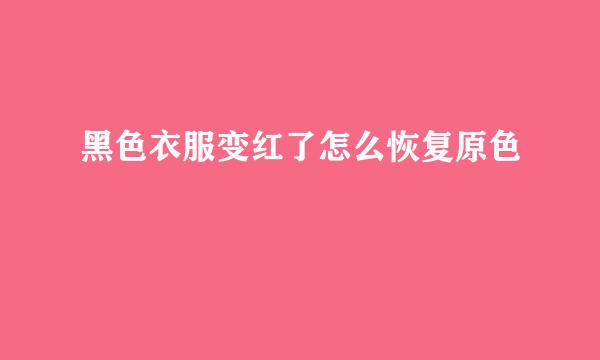 黑色衣服变红了怎么恢复原色