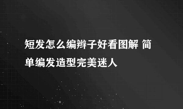短发怎么编辫子好看图解 简单编发造型完美迷人