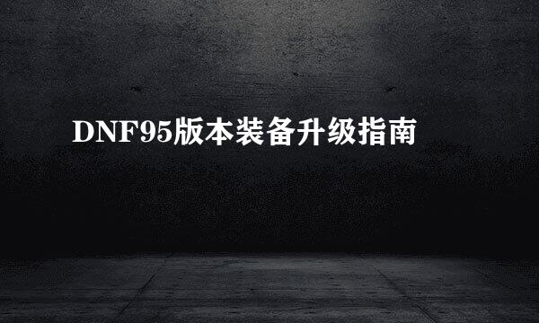 DNF95版本装备升级指南