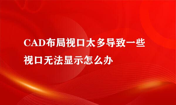CAD布局视口太多导致一些视口无法显示怎么办