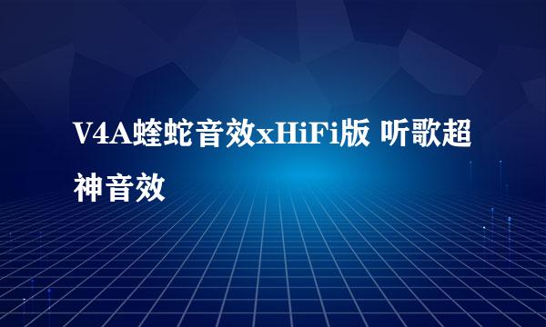 V4A蝰蛇音效xHiFi版 听歌超神音效