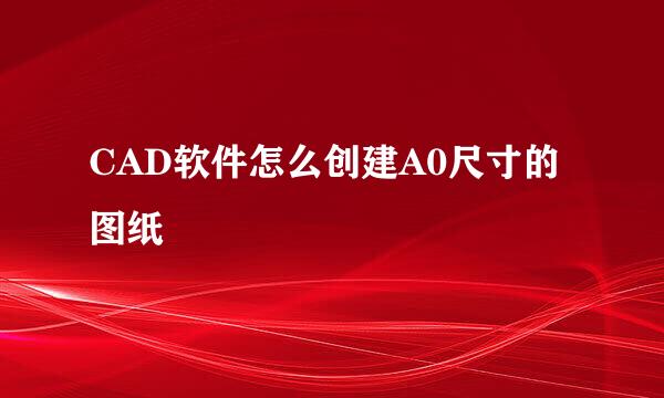 CAD软件怎么创建A0尺寸的图纸