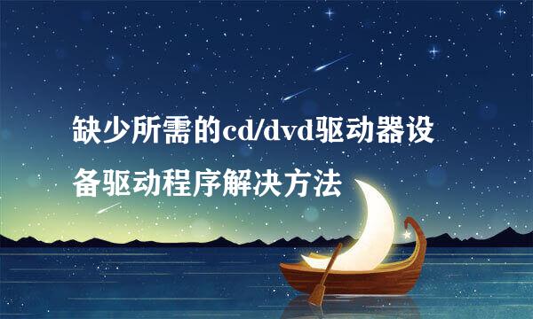 缺少所需的cd/dvd驱动器设备驱动程序解决方法