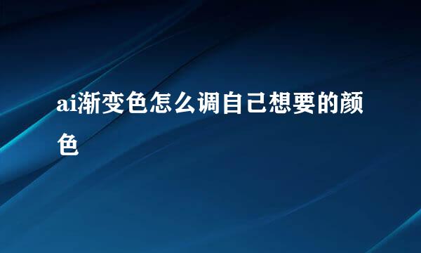 ai渐变色怎么调自己想要的颜色