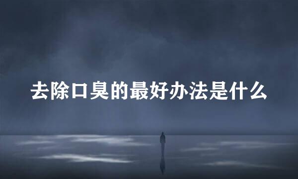 去除口臭的最好办法是什么