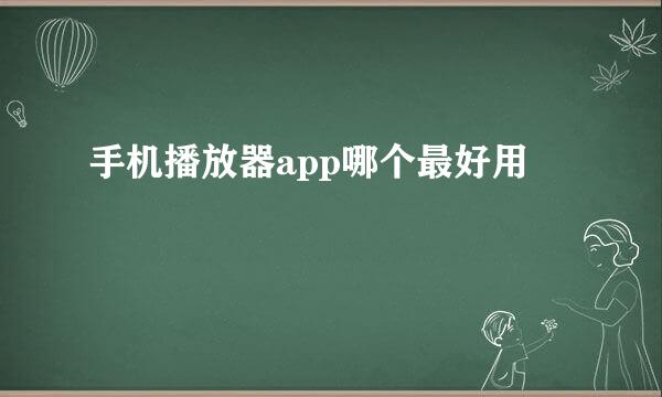 手机播放器app哪个最好用