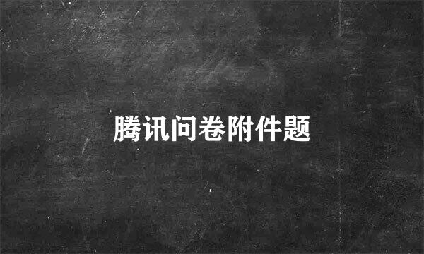 腾讯问卷附件题