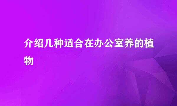 介绍几种适合在办公室养的植物