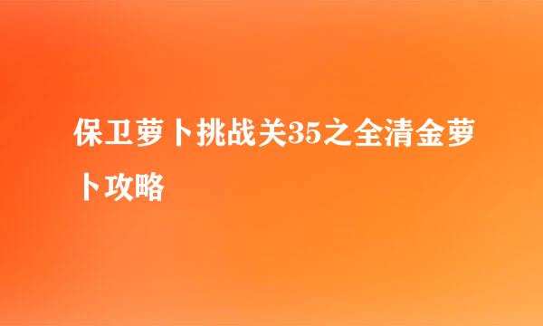 保卫萝卜挑战关35之全清金萝卜攻略