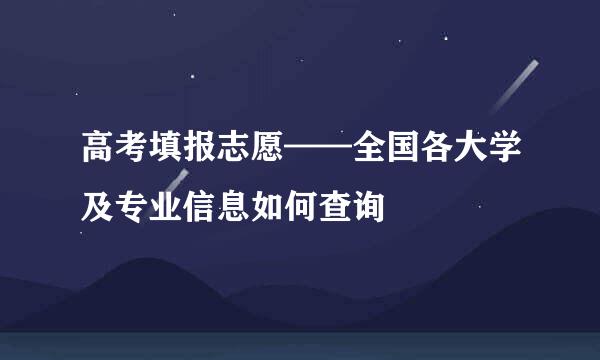 高考填报志愿——全国各大学及专业信息如何查询
