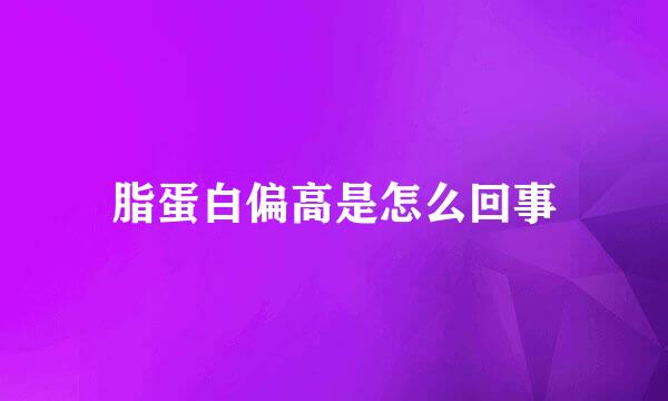 脂蛋白偏高是怎么回事