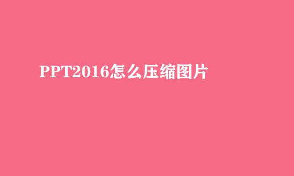 PPT2016怎么压缩图片