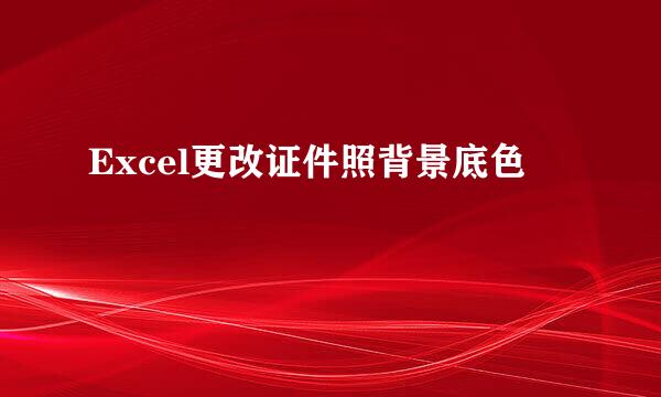 Excel更改证件照背景底色