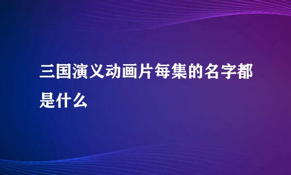 三国演义动画片每集的名字都是什么