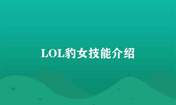LOL豹女技能介绍