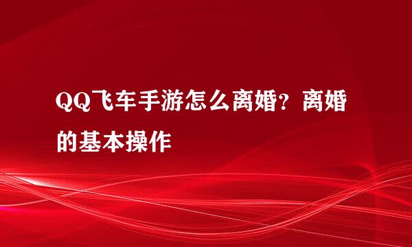 QQ飞车手游怎么离婚？离婚的基本操作