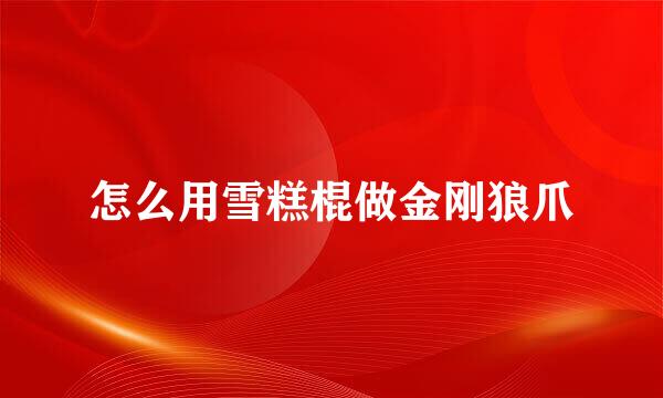 怎么用雪糕棍做金刚狼爪
