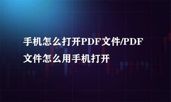 手机怎么打开PDF文件/PDF文件怎么用手机打开