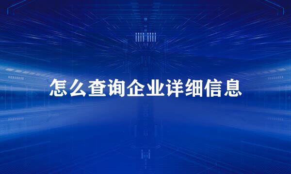 怎么查询企业详细信息
