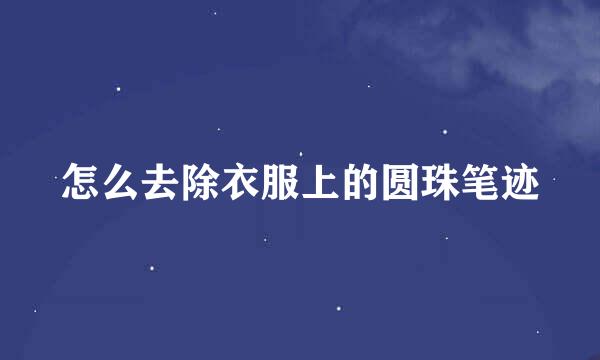 怎么去除衣服上的圆珠笔迹