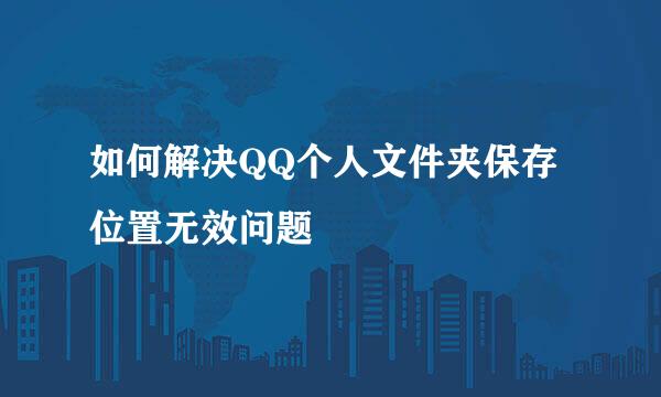 如何解决QQ个人文件夹保存位置无效问题