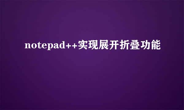 notepad++实现展开折叠功能