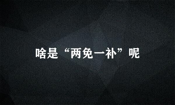 啥是“两免一补”呢