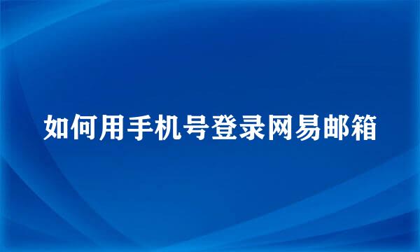 如何用手机号登录网易邮箱