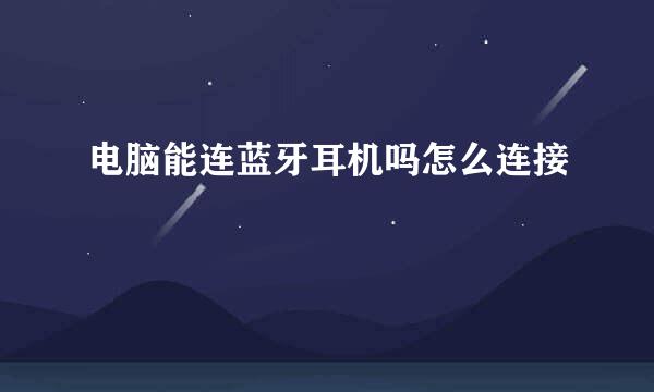 电脑能连蓝牙耳机吗怎么连接