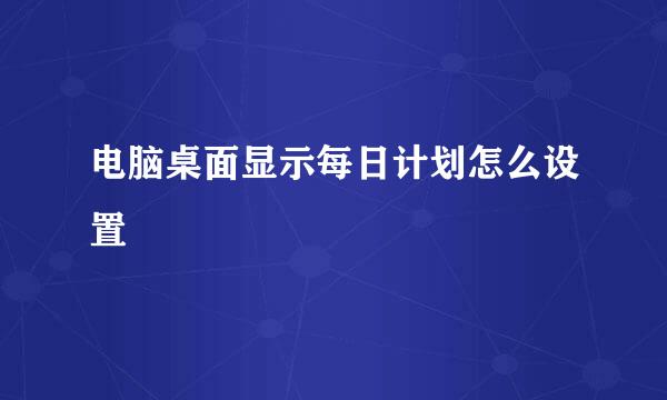 电脑桌面显示每日计划怎么设置