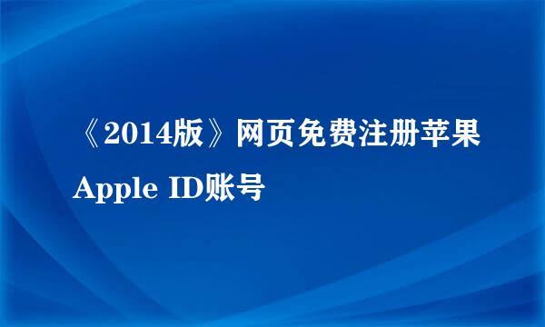 《2014版》网页免费注册苹果Apple ID账号