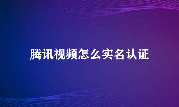 腾讯视频怎么实名认证