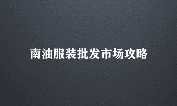 南油服装批发市场攻略
