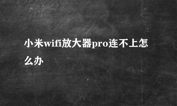 小米wifi放大器pro连不上怎么办