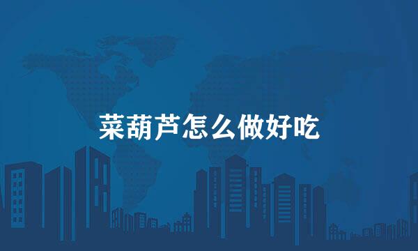 菜葫芦怎么做好吃