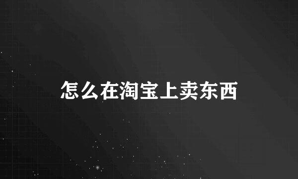 怎么在淘宝上卖东西