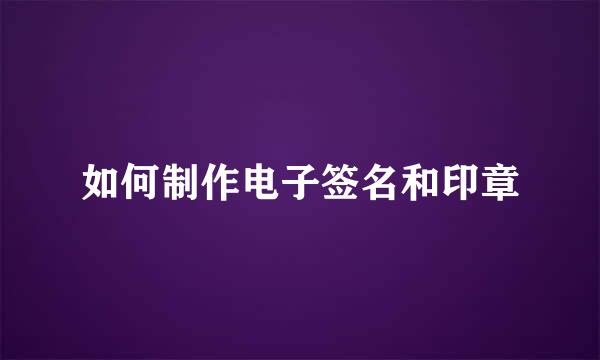 如何制作电子签名和印章