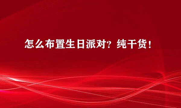 怎么布置生日派对？纯干货！