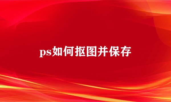 ps如何抠图并保存