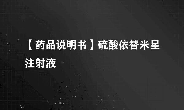 【药品说明书】硫酸依替米星注射液