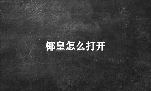 椰皇怎么打开