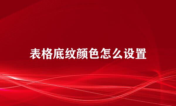 表格底纹颜色怎么设置