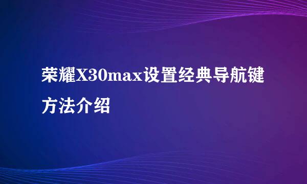 荣耀X30max设置经典导航键方法介绍